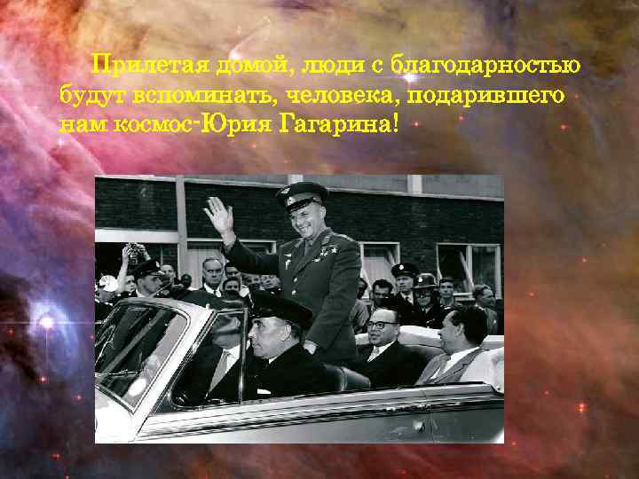 Прилетая домой, люди с благодарностью будут вспоминать, человека, подарившего нам космос-Юрия Гагарина! 