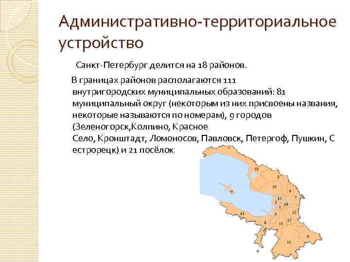 Административно-территориальное устройство Санкт-Петербург делится на 18 районов. В границах районов располагаются 111 внутригородских муниципальных