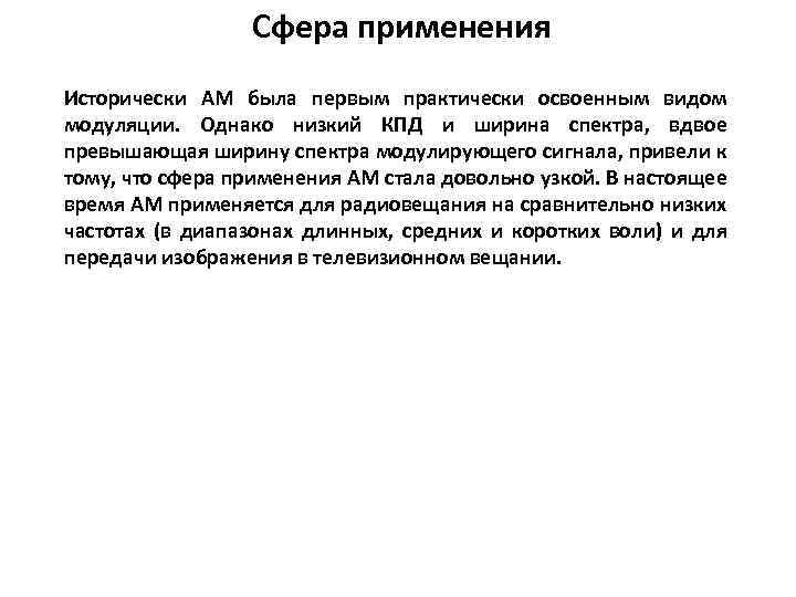 Сфера применения Исторически AM была первым практически освоенным видом модуляции. Однако низкий КПД и