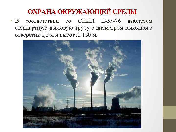 ОХРАНА ОКРУЖАЮЩЕЙ СРЕДЫ • В соответствии со СНИП II-35 -76 выбираем стандартную дымовую трубу