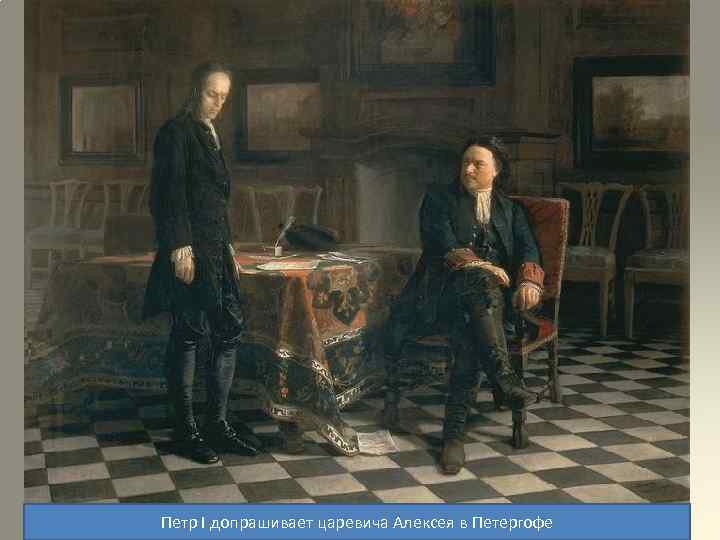 Петр I допрашивает царевича Алексея в Петергофе 