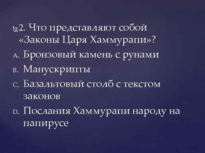 2. Что представляют собой «Законы Царя Хаммурапи» ? A. Бронзовый камень с рунами B.