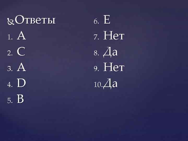 Ответы 1. A 2. C 3. A 4. D 5. B E 7. Нет