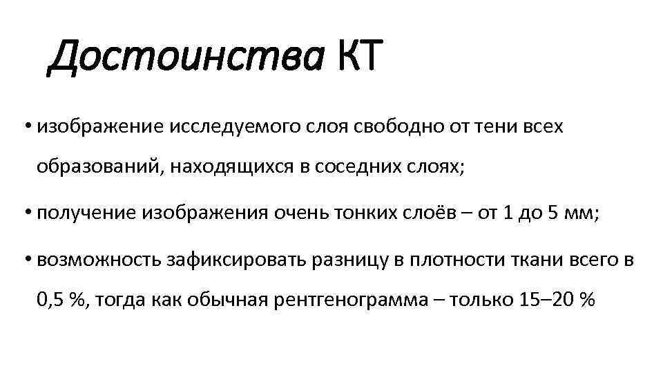 Достоинства КТ • изображение исследуемого слоя свободно от тени всех образований, находящихся в соседних