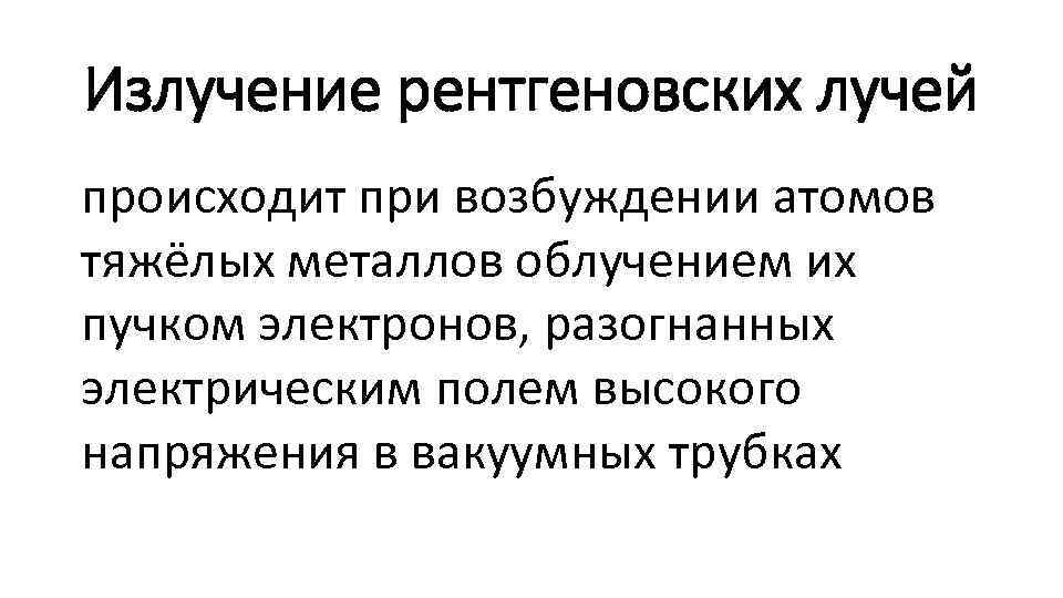 Излучение рентгеновских лучей происходит при возбуждении атомов тяжёлых металлов облучением их пучком электронов, разогнанных