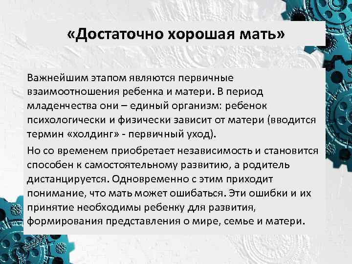  «Достаточно хорошая мать» Важнейшим этапом являются первичные взаимоотношения ребенка и матери. В период