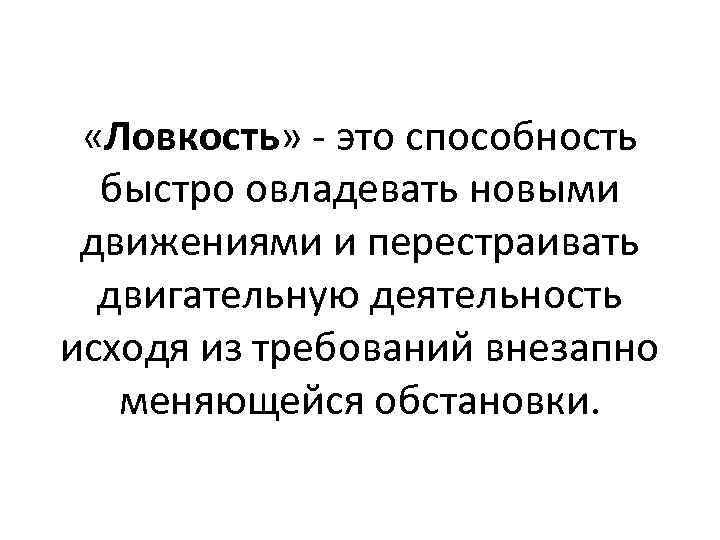  «Ловкость» это способность быстро овладевать новыми движениями и перестраивать двигательную деятельность исходя из