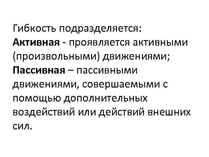 Гибкость подразделяется: Активная проявляется активными (произвольными) движениями; Пассивная – пассивными движениями, совершаемыми с помощью