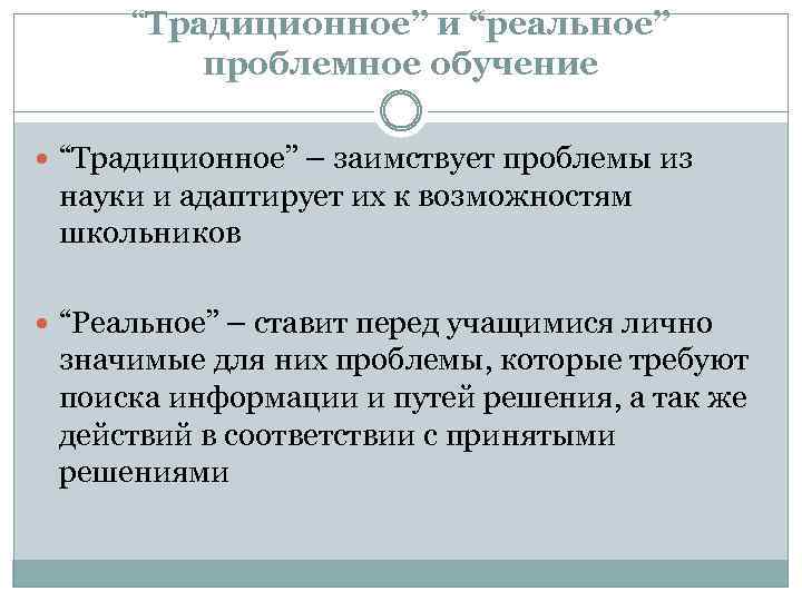 “Традиционное” и “реальное” проблемное обучение “Традиционное” – заимствует проблемы из науки и адаптирует их