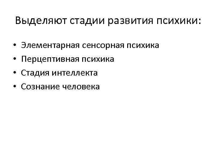 Выделяют стадии развития психики: • • Элементарная сенсорная психика Перцептивная психика Стадия интеллекта Сознание