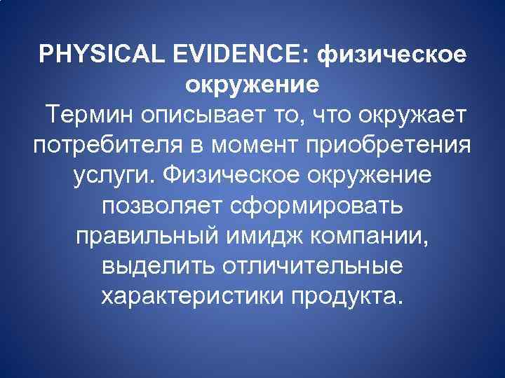 PHYSICAL EVIDENCE: физическое окружение Термин описывает то, что окружает потребителя в момент приобретения услуги.