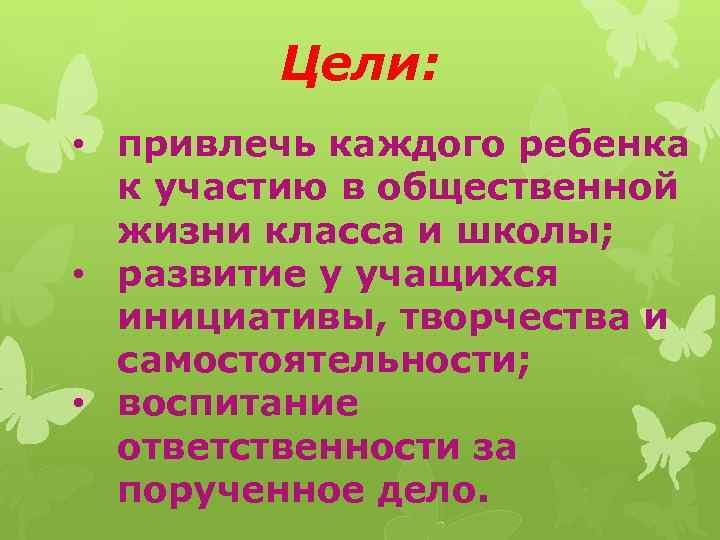 Цели: • привлечь каждого ребенка к участию в общественной жизни класса и школы; •