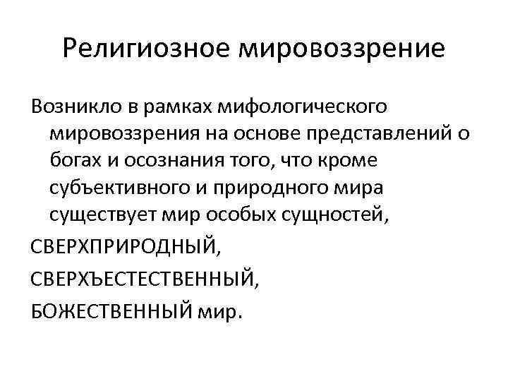 Религиозное мировоззрение Возникло в рамках мифологического мировоззрения на основе представлений о богах и осознания