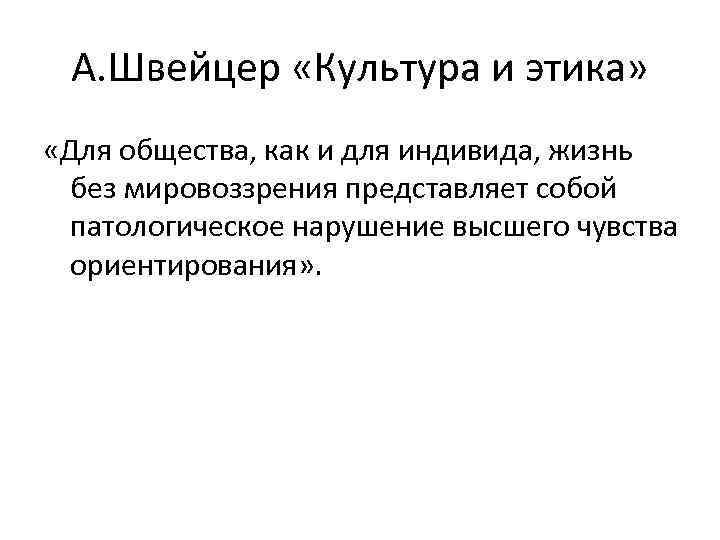 А. Швейцер «Культура и этика» «Для общества, как и для индивида, жизнь без мировоззрения