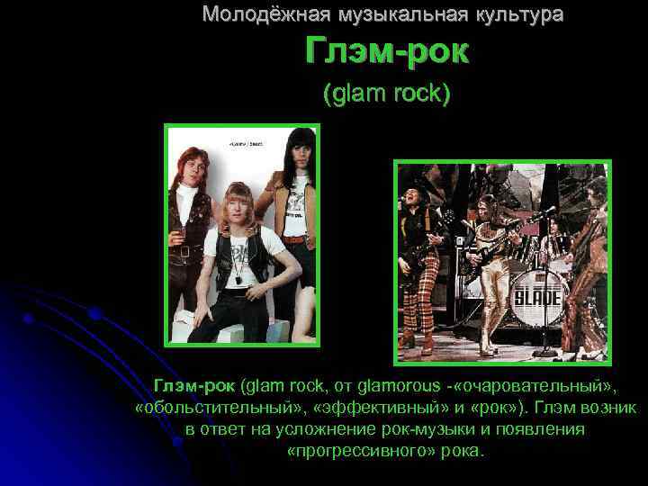 Молодёжная музыкальная культура Глэм-рок (glam rock) Глэм-рок (glam rock, от glamorous - «очаровательный» ,