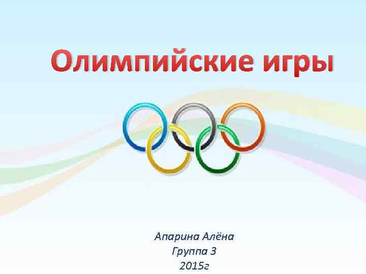 Олимпийские игры Апарина Алёна Группа 3 2015 г 