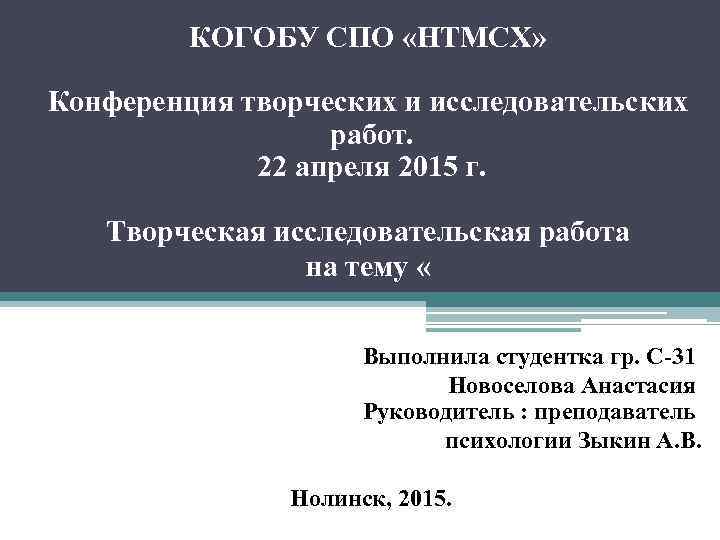 КОГОБУ СПО «НТМСХ» Конференция творческих и исследовательских работ. 22 апреля 2015 г. Творческая исследовательская