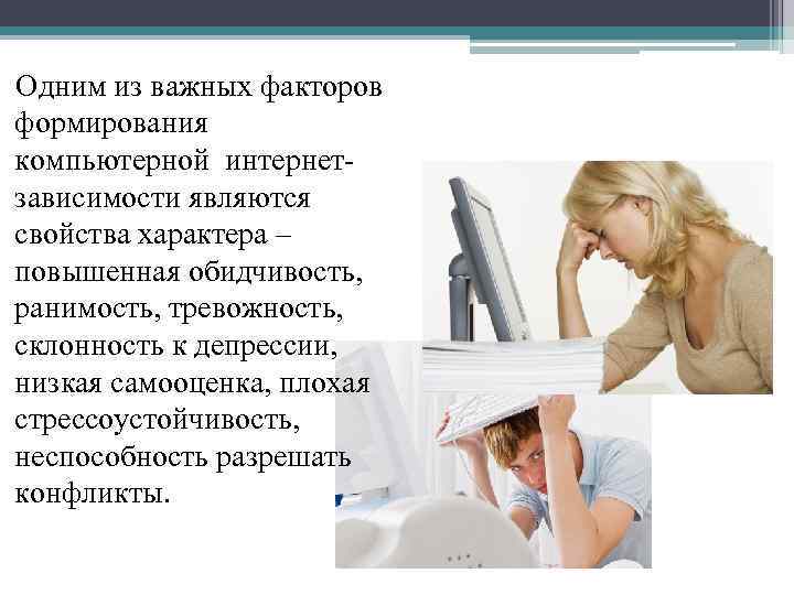  Одним из важных факторов формирования компьютерной интернет- зависимости являются свойства характера – повышенная