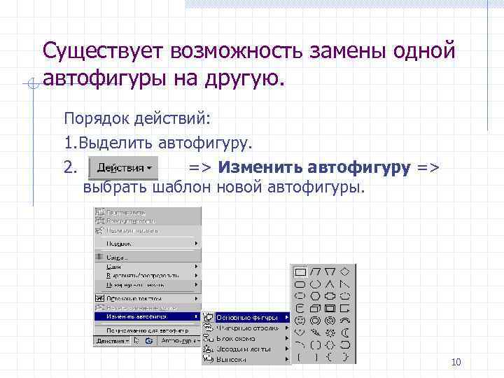 Существует возможность замены одной автофигуры на другую. Порядок действий: 1. Выделить автофигуру. 2. =>