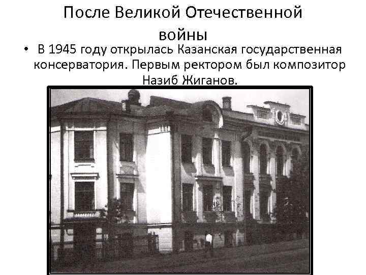 После Великой Отечественной войны • В 1945 году открылась Казанская государственная консерватория. Первым ректором