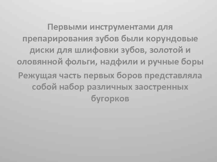 Первыми инструментами для препарирования зубов были корундовые диски для шлифовки зубов, золотой и оловянной