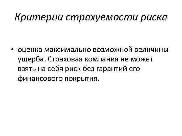 Критерии страхуемости риска • оценка максимально возможной величины ущерба. Страховая компания не может взять