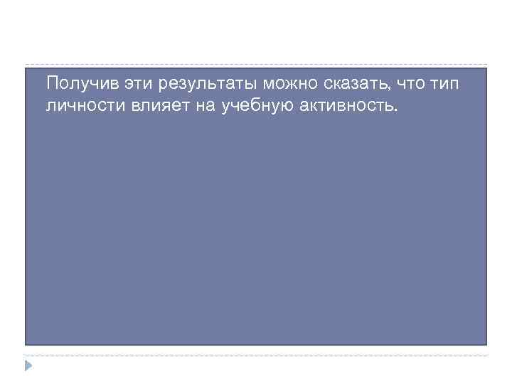  Получив эти результаты можно сказать, что тип личности влияет на учебную активность. 