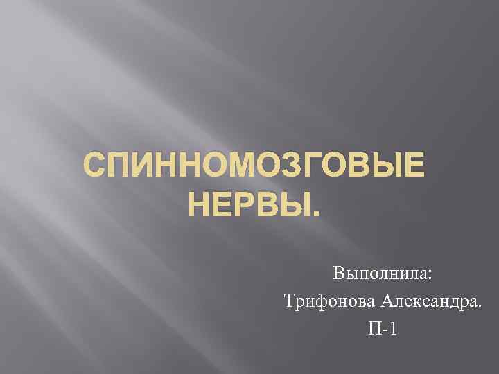 СПИННОМОЗГОВЫЕ НЕРВЫ. Выполнила: Трифонова Александра. П-1 