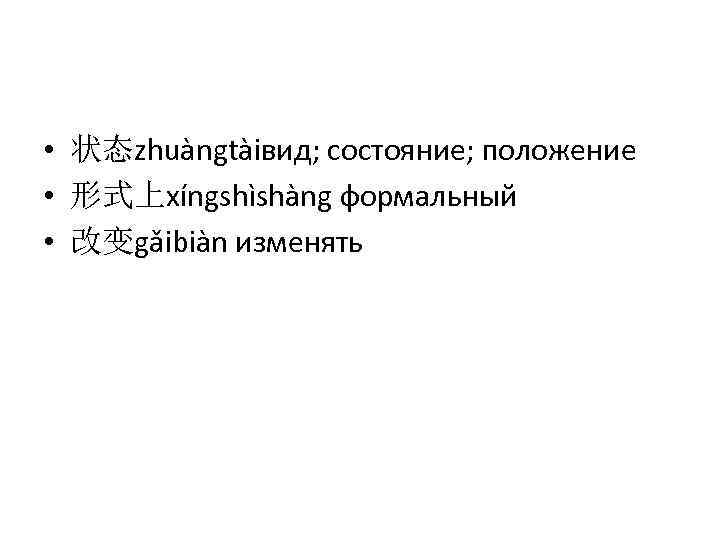  • 状态zhuàngtàiвид; состояние; положение • 形式上xíngshìshàng формальный • 改变gǎibiàn изменять 