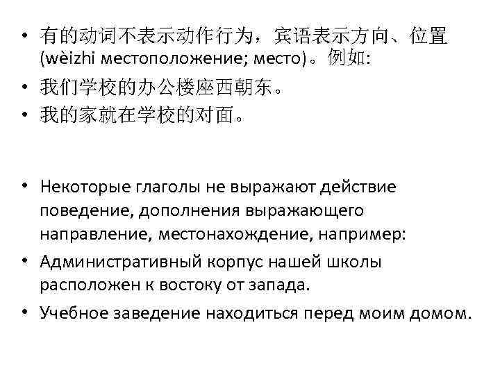  • 有的动词不表示动作行为，宾语表示方向、位置 (wèizhi местоположение; место)。例如: • 我们学校的办公楼座西朝东。 • 我的家就在学校的对面。 • Некоторые глаголы не