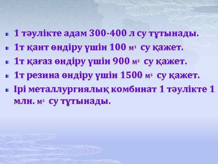 1 тәулікте адам 300 -400 л су тұтынады. 1 т қант өндіру үшін 100