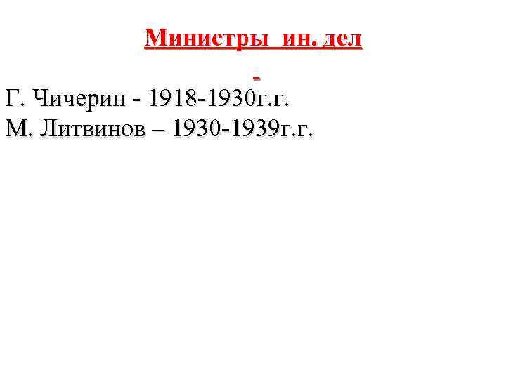 Министры ин. дел Г. Чичерин - 1918 -1930 г. г. М. Литвинов – 1930