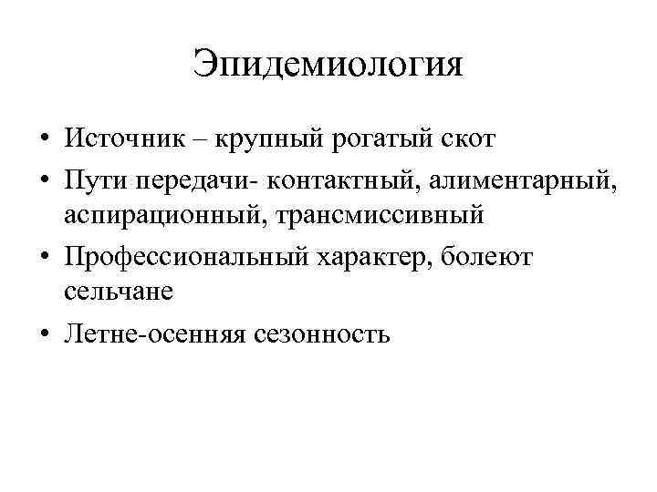 Эпидемиология • Источник – крупный рогатый скот • Пути передачи- контактный, алиментарный, аспирационный, трансмиссивный