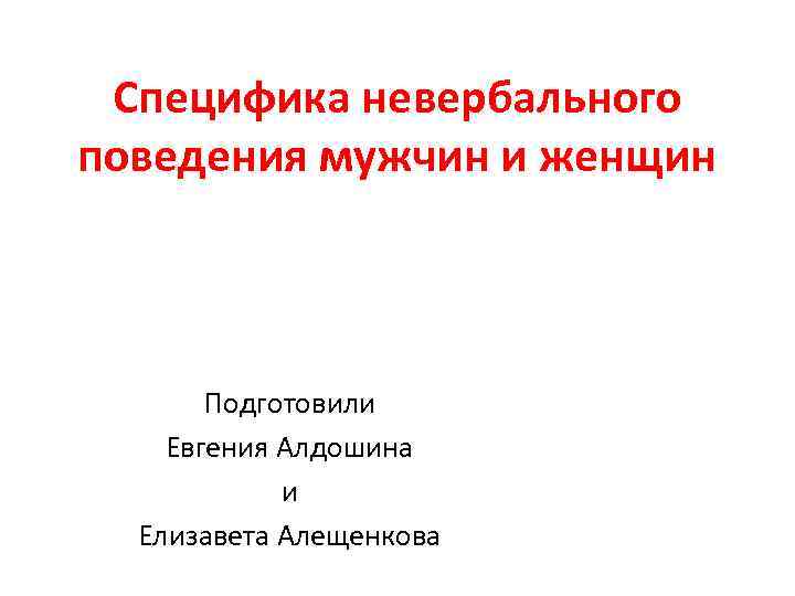 Специфика невербального поведения мужчин и женщин Подготовили Евгения Алдошина и Елизавета Алещенкова 