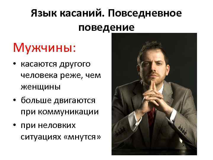 Язык касаний. Повседневное поведение Мужчины: • касаются другого человека реже, чем женщины • больше