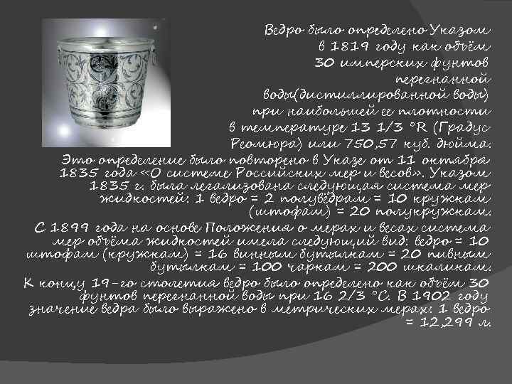 Ведро было определено Указом в 1819 году как объём 30 имперских фунтов перегнанной воды(дистиллированной