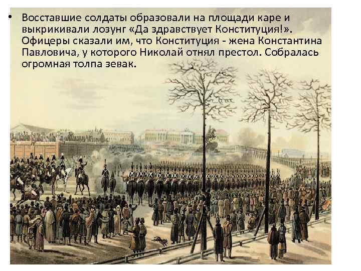  • Восставшие солдаты образовали на площади каре и выкрикивали лозунг «Да здравствует Конституция!»