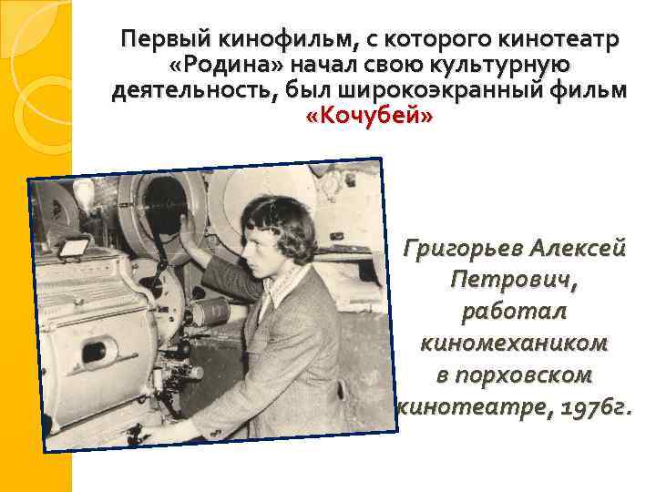 Первый кинофильм, с которого кинотеатр «Родина» начал свою культурную деятельность, был широкоэкранный фильм «Кочубей»