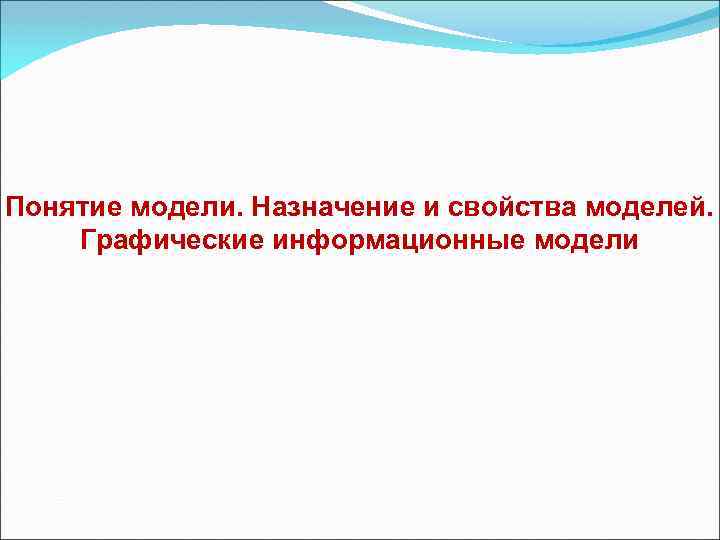 Понятие модели. Назначение и свойства моделей. Графические информационные модели 