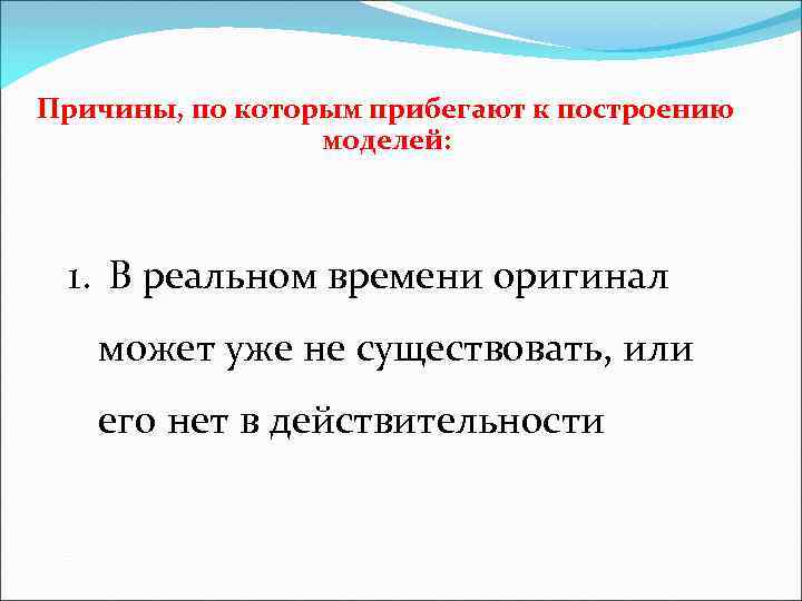 Причины, по которым прибегают к построению моделей: 1. В реальном времени оригинал может уже