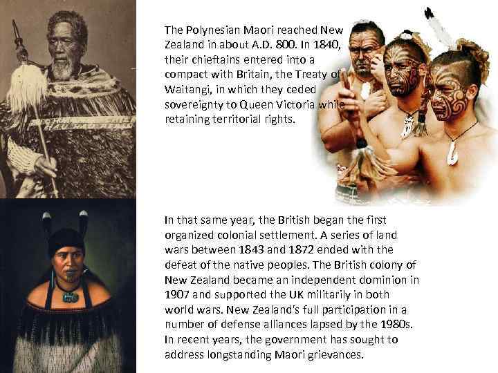 The Polynesian Maori reached New Zealand in about A. D. 800. In 1840, their