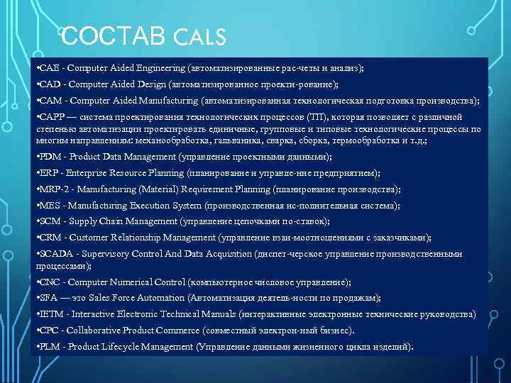 СОСТАВ CALS • CAE Computer Aided Engineering (автоматизированные рас четы и анализ); • CAD