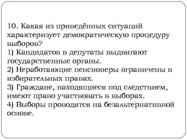 10. Какая из приведённых ситуаций характеризует демократическую процедуру выборов? 1) Кандидатов в депутаты выдвигают