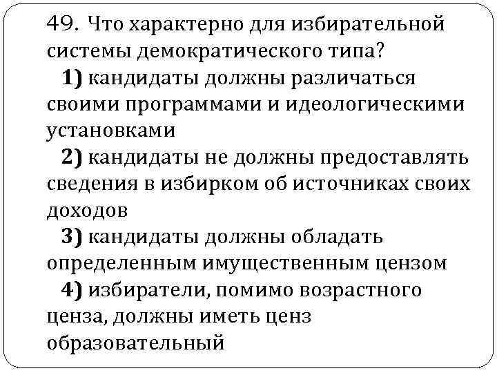  49. Что характерно для избирательной системы демократического типа? 1) кандидаты должны различаться своими