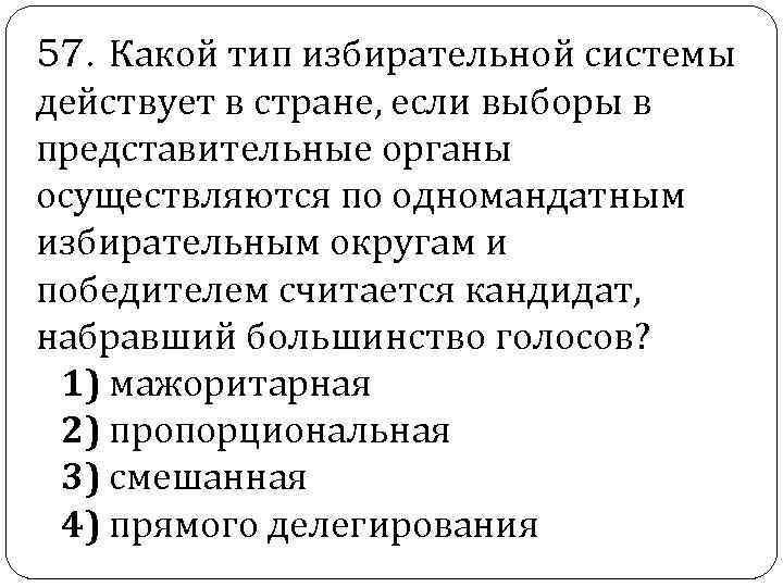  57. Какой тип избирательной системы действует в стране, если выборы в представительные органы