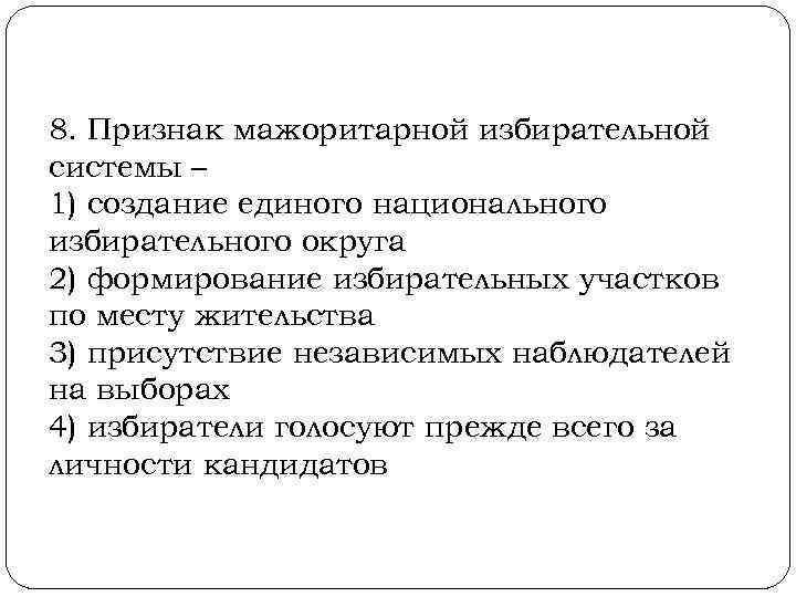 8. Признак мажоритарной избирательной системы – 1) создание единого национального избирательного округа 2) формирование