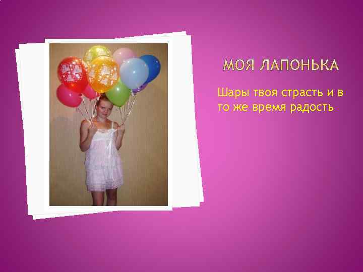 Шары твоя страсть и в то же время радость 