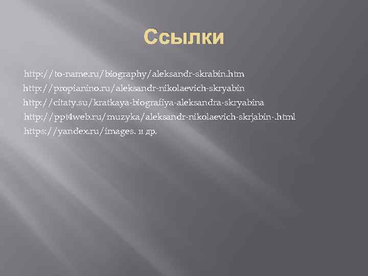 Ссылки http: //to-name. ru/biography/aleksandr-skrabin. htm http: //propianino. ru/aleksandr-nikolaevich-skryabin http: //citaty. su/kratkaya-biografiya-aleksandra-skryabina http: //ppt 4
