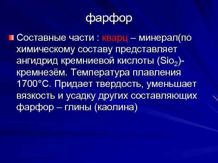 фарфор Составные части : кварц – минерал(по химическому составу представляет ангидрид кремниевой кислоты (Sio