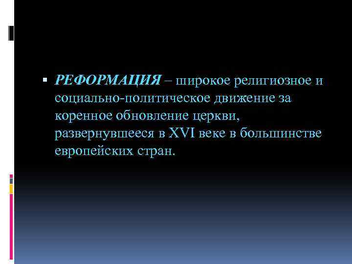  РЕФОРМАЦИЯ – широкое религиозное и социально-политическое движение за коренное обновление церкви, развернувшееся в